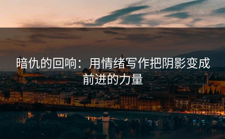 暗仇的回响：用情绪写作把阴影变成前进的力量